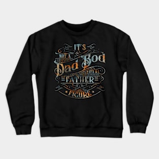 Dad Bod  For Men Its Not A Dad Bod Its A Father Figure Crewneck Sweatshirt